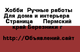 Хобби. Ручные работы Для дома и интерьера - Страница 2 . Пермский край,Березники г.